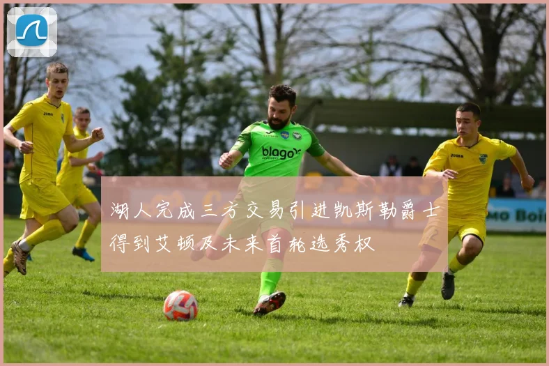 湖人完成三方交易引进凯斯勒爵士得到艾顿及未来首轮选秀权