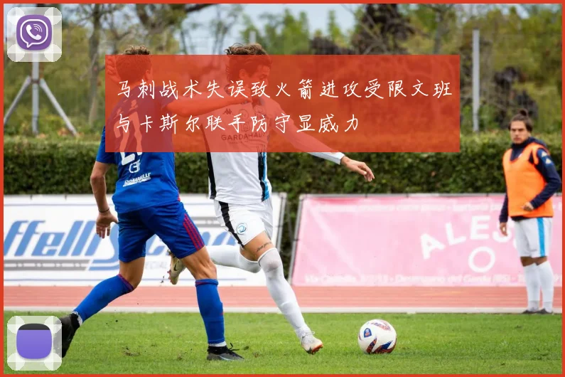 马刺战术失误致火箭进攻受限文班与卡斯尔联手防守显威力
